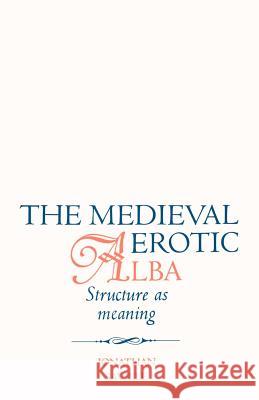 The Medieval Erotic Alba: Structure as Meaning Seville, Jonathan 9781583482766
