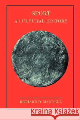 Sport: A Cultural History Mandell, Richard D. 9781583482827 iUniverse