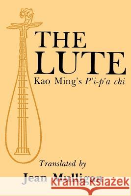 The Lute: Kao Ming's P'I-P'a Chi Mulligan, Jean 9781583482834 iUniverse