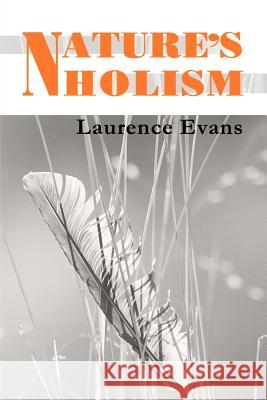 Nature's Holism: Holism, Ecology & Evolution Evans, Laurence 9781583482919 iUniverse