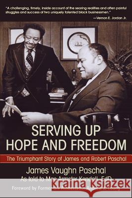 Serving Up Hope and Freedom: The Triumphant Story of James and Robert Paschal Kendall, Mae A. 9781583482940 iUniverse Star