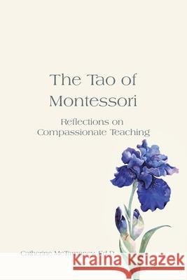 The Tao of Montessori Catherine McTamaney 9781583482988 iUniverse