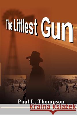 The Littlest Gun Paul L. Thompson 9781583483206 iUniverse