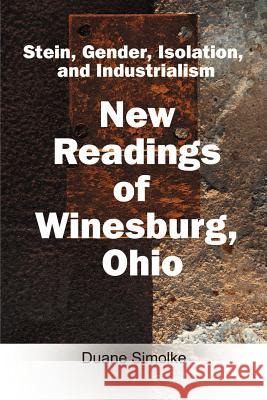 Stein, Gender, Isolation, and Industrialism: New Readings of Winesburg, Ohio Simolke, Duane 9781583483381