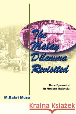 The Malay Dilemma Revisited: Race Dynamics in Modern Malaysia Musa, M. Bakri 9781583483671 iUniverse