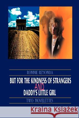 But for the Kindness of Strangers and Daddy's Little Girl: Two Novelettes Remonda, Ronnie 9781583483763