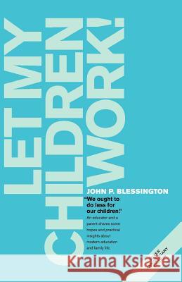 Let My Children Work! John P. Blessington John P. Blessington 9781583483794 iUniverse