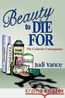 Beauty to Die for: The Cosmetic Consequence Vance, Judi 9781583483985 iUniverse