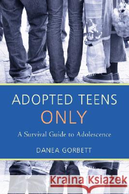 Adopted Teens Only: A Survival Guide to Adolescence Gorbett, Danea 9781583484814 iUniverse Star