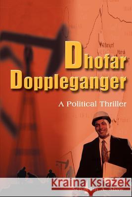 Dhofar Doppleganger: A Political Thriller Shaw, Sebastian A. 9781583485446 iUniverse