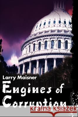 Engines of Corruption Larry Maisner 9781583485545 iUniverse