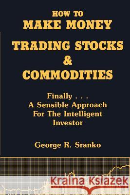 How to Make Money Trading Stocks & Commodities George R. Sranko 9781583485552 iUniverse