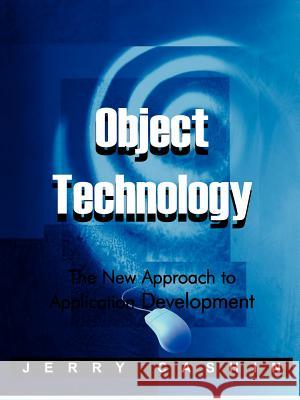 Object Technology: The New Approach to Application Development Cashin, Jerry 9781583485651 iUniverse