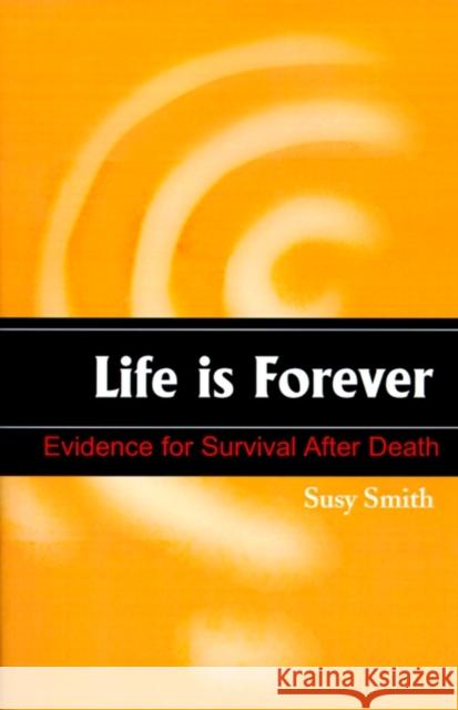 Life is Forever: Evidence for Survival After Death Smith, Susy 9781583485743 iUniverse