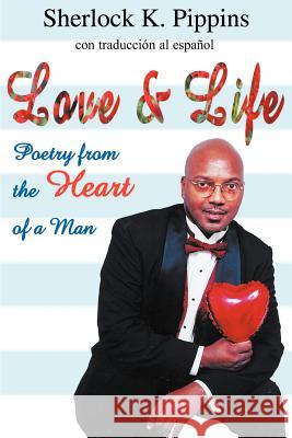 Love & Life: Poetry from the Heart of a Man Pippins, Sherlock K. 9781583485873 iUniverse