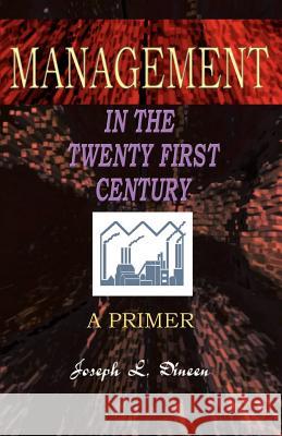 Management in the Twenty First Century: A Primer Dineen, Joseph L. 9781583487013 iUniverse