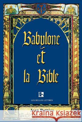 Babylone Et La Bible: Entretiens Avec Helene Monsacre Bottero, Jean 9781583487105 iUniverse
