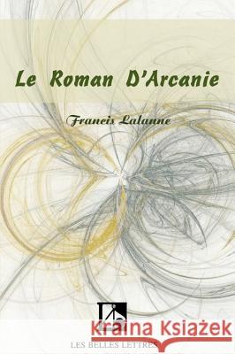 Le Roman D'Arcanie Francis Lalanne 9781583487211 iUniverse