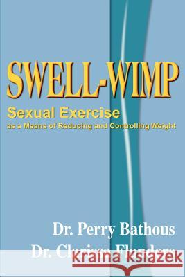 Swell-Wimp: Sexual Exercise as a Means of Reducing and Controlling Weight Bathous, Perry 9781583487358 iUniverse