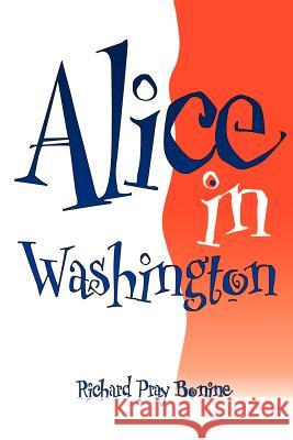 Alice in Washington Richard Pray Bonine 9781583487488
