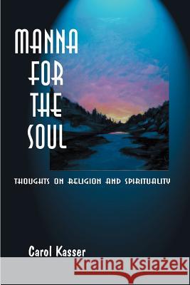 Manna for the Soul: Thoughts on Religion and Spirituality Kasser, Carol 9781583487563