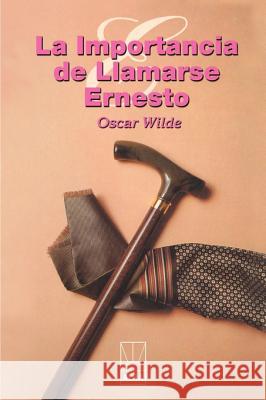 La Importancia de Llamarse Ernesto = The Importance of Being Ernest Wilde, Oscar 9781583488225 iUniverse