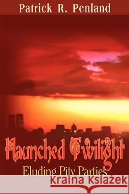 Haunched Twilight: Eluding Pity Parties Penland, Patrick R. 9781583489895