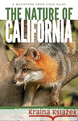 The Nature of California: An Introduction to Familiar Plants, Animals & Outstanding Natural Attractions James Kavanagh 9781583553015 Waterford Press