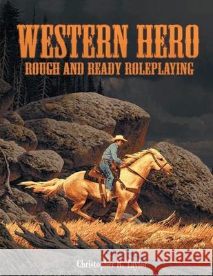 Western Hero: Rough and Ready Roleplaying Christopher R Taylor 9781583661512 Hero Games