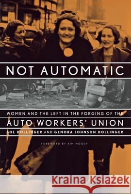 Not Automatic: Women and the Left in the Forging of the Auto Workers' Union Dollinger, Sol 9781583670187 New York University Press
