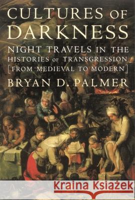 Cultures of Darkness: Night Travels in the Histories of Trangression Palmer, Bryan D. 9781583670279 New York University Press