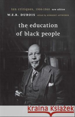 The Education of Black People: Ten Critiques, 1906 - 1960 DuBois, W. E. B. 9781583670439 Monthly Review Press