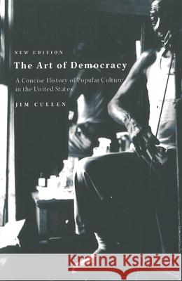 The Art of Democracy: A Concise History of Popular Culture in the United States Cullen, Jim 9781583670644 Monthly Review Press