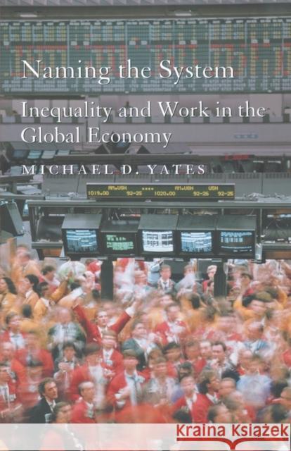 Naming the System: Inequality and Work in the Global Economy Yates, Michael D. 9781583670798 Monthly Review Press
