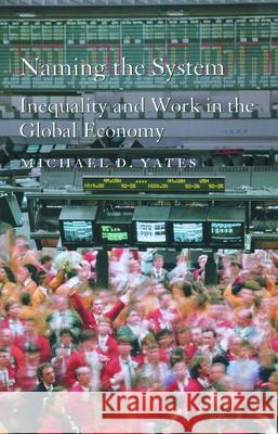 Naming the System: Inequality and Work in the Global Economy Michael Yates 9781583670804 Monthly Review Press