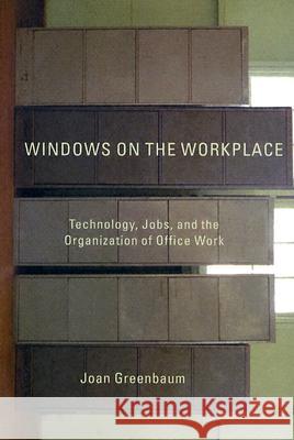 Windows on the Workplace: Technology, Jobs, and the Organization of Office Work Joan Greenbaum 9781583671139 Monthly Review Press