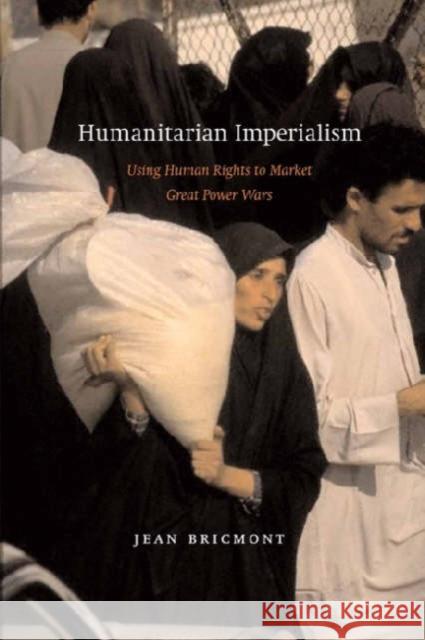 Humanitarian Imperialism: Using Human Rights to Sell War Jean Bricmont 9781583671474 0