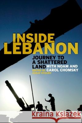 Inside Lebanon: Journey to a Shattered Land with Noam and Carol Chomsky Assaf Kfoury Carol Chomsky Noam Chomsky 9781583671535 Monthly Review Press