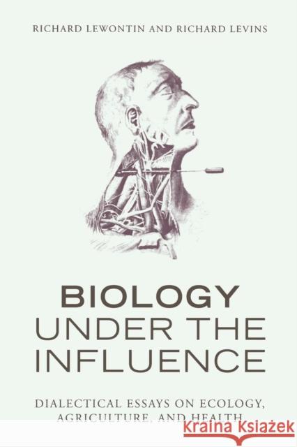 Biology Under the Influence: Dialectical Essays on Ecology, Agriculture, and Health Lewontin, Richard 9781583671573 Monthly Review Press