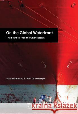 On the Global Waterfront: The Fight to Free the Charleston 5 Suzan Erem Paul E. Durrenberger 9781583671634 Monthly Review Press