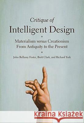 Critique of Intelligent Design: Materialism Versus Creationism from Antiquity to the Present John Bellamy Foster, Brett W. Clark, Richard York 9781583671733