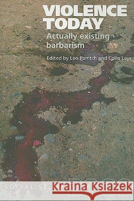 Violence Today: Actually Existing Barbarism? Leo Panitch (York University Toronto), Colin Leys (Queen's University) 9781583671818