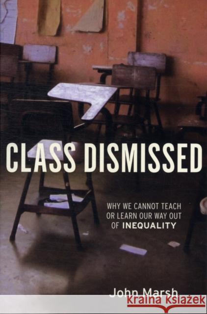 Class Dismissed: Why We Cannot Teach or Learn Our Way Out of Inequality Marsh, John 9781583672433 Monthly Review Press