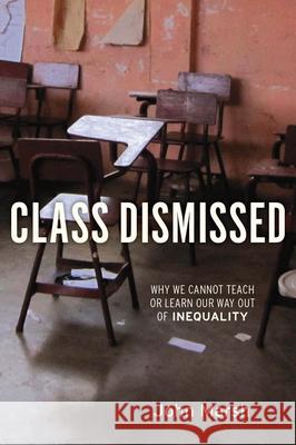 Class Dismissed: Why We Cannot Teach or Learn Our Way Out of Inequality Elton John 9781583672440 Monthly Review Press