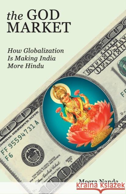 The God Market: How Globalization Is Making India More Hindu Nanda, Meera 9781583672495