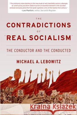 The Contradictions of Real Socialism: The Conductor and the Conducted Lebowitz, Michael A. 9781583672570