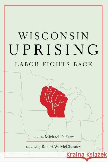 Wisconsin Uprising: Labor Fights Back Michael D. Yates 9781583672808 Monthly Review Press,U.S.