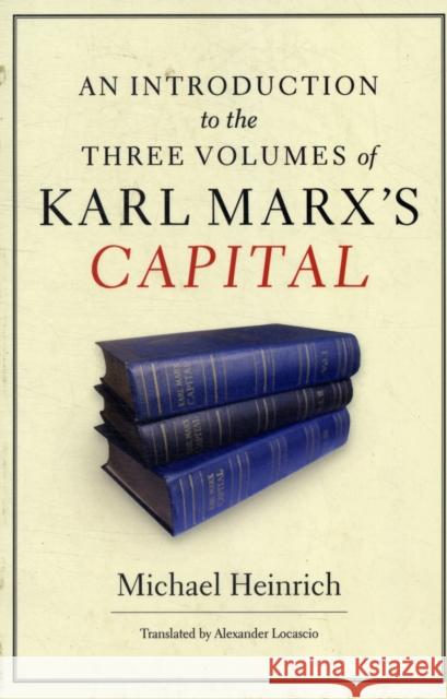 An Introduction to the Three Volumes of Karl Marx's Capital Michael Heinrich, Alex Locascio 9781583672884 Monthly Review Press,U.S.