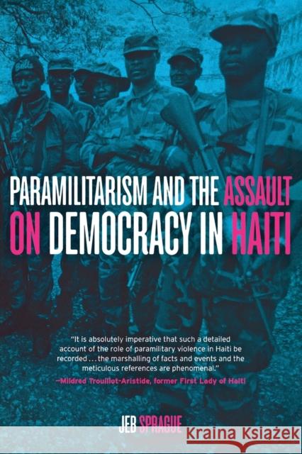 Paramilitarism and the Assault on Democracy in Haiti Jeb Sprague 9781583673003 0