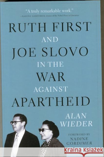 Ruth First and Joe Slovo in the War to End Apartheid Alan Wieder 9781583673560